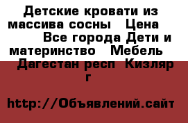 Детские кровати из массива сосны › Цена ­ 3 970 - Все города Дети и материнство » Мебель   . Дагестан респ.,Кизляр г.